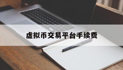 虚拟币交易平台手续费(虚拟币交易平台mbex)